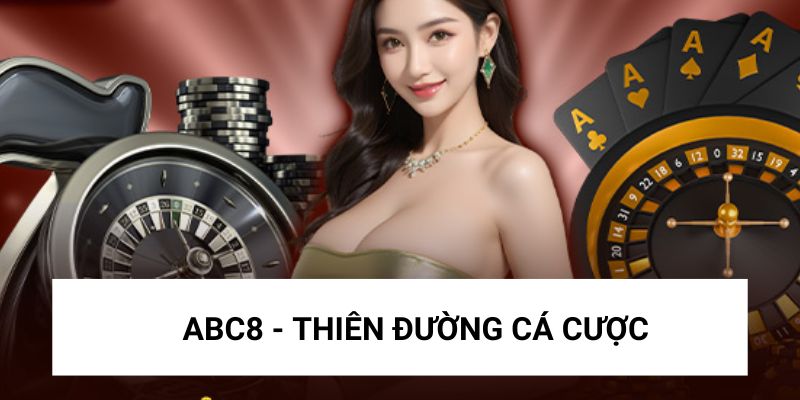 ABC8 - Thiên đường cá cược xứng đáng trải nghiệm